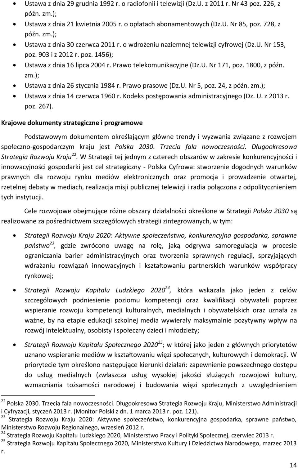 ); Ustawa z dnia 26 stycznia 1984 r. Prawo prasowe (Dz.U. Nr 5, poz. 24, z późn. zm.); Ustawa z dnia 14 czerwca 1960 r. Kodeks postępowania administracyjnego (Dz. U. z 2013 r. poz. 267).