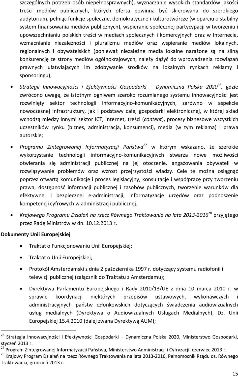 społecznych i komercyjnych oraz w Internecie, wzmacnianie niezależności i pluralizmu mediów oraz wspieranie mediów lokalnych, regionalnych i obywatelskich (ponieważ niezależne media lokalne narażone