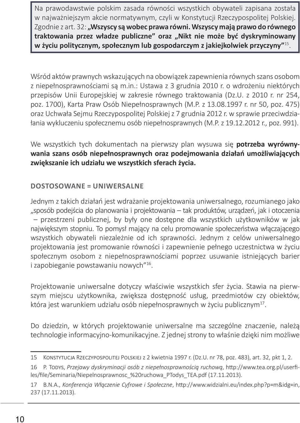 Wszyscy mają prawo do równego traktowania przez władze publiczne oraz Nikt nie może być dyskryminowany w życiu politycznym, społecznym lub gospodarczym z jakiejkolwiek przyczyny 15.