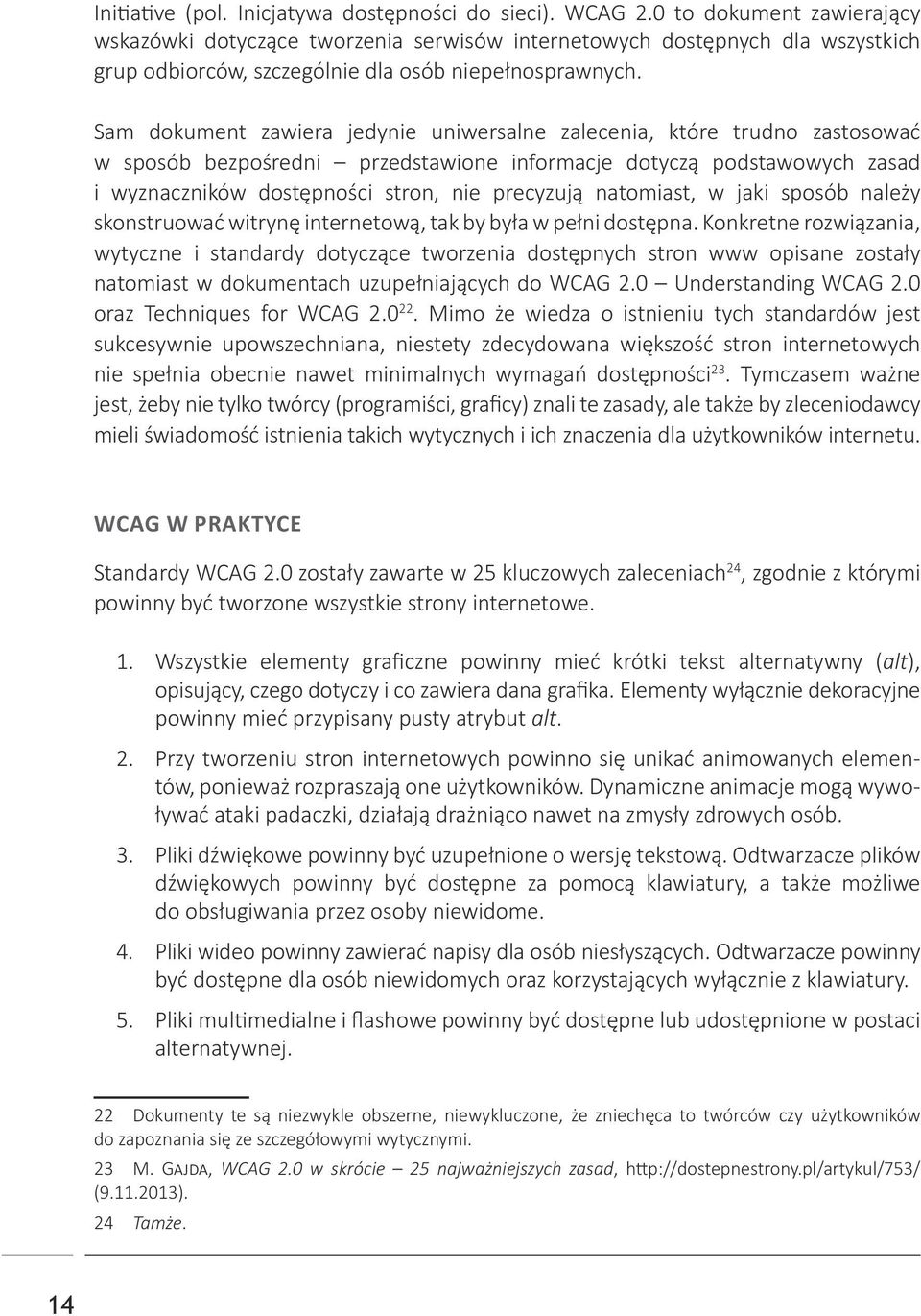 Sam dokument zawiera jedynie uniwersalne zalecenia, które trudno zastosować w sposób bezpośredni przedstawione informacje dotyczą podstawowych zasad i wyznaczników dostępności stron, nie precyzują