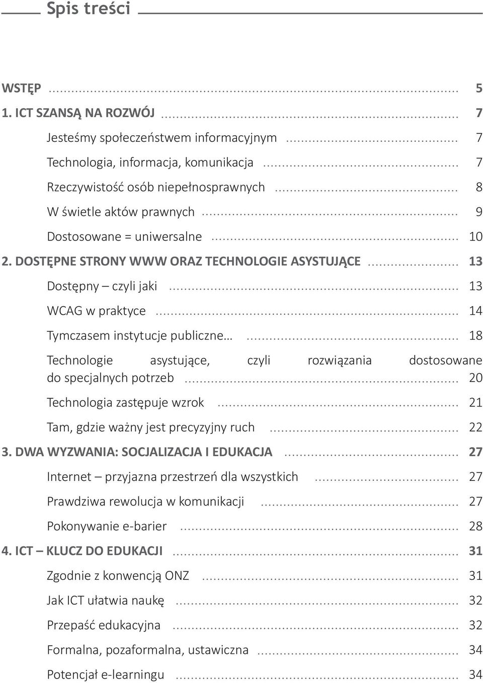 DOSTĘPNE STRONY WWW ORAZ TECHNOLOGIE ASYSTUJĄCE 13 Dostępny czyli jaki 13 WCAG w praktyce 14 Tymczasem instytucje publiczne 18 Technologie asystujące, czyli rozwiązania dostosowane do specjalnych