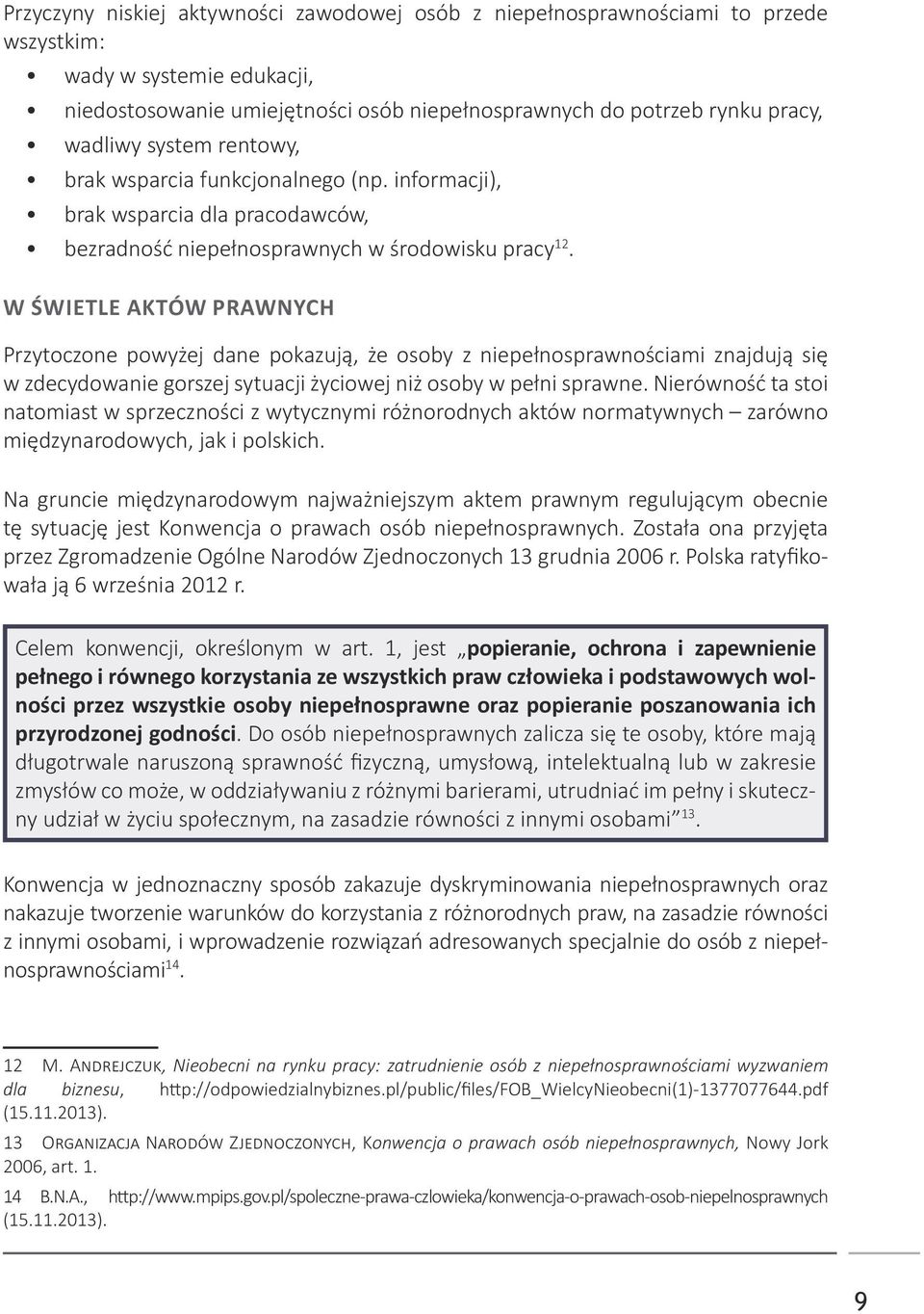 W ŚWIETLE AKTÓW PRAWNYCH Przytoczone powyżej dane pokazują, że osoby z niepełnosprawnościami znajdują się w zdecydowanie gorszej sytuacji życiowej niż osoby w pełni sprawne.