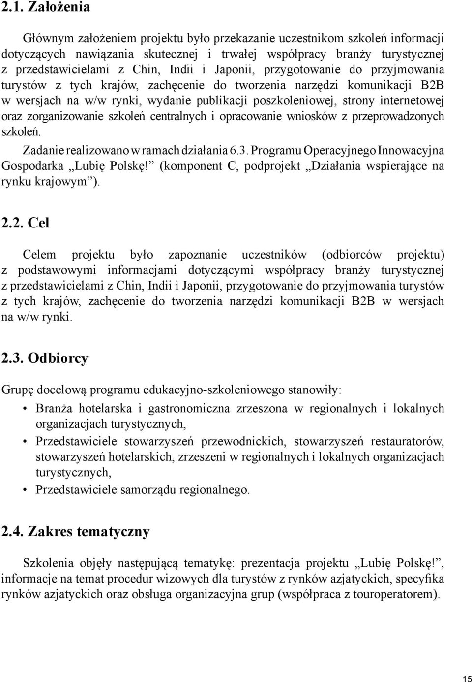 zorganizowanie szkoleń centralnych i opracowanie wniosków z przeprowadzonych szkoleń. Zadanie realizowano w ramach działania 6.3. Programu Operacyjnego Innowacyjna Gospodarka Lubię Polskę!