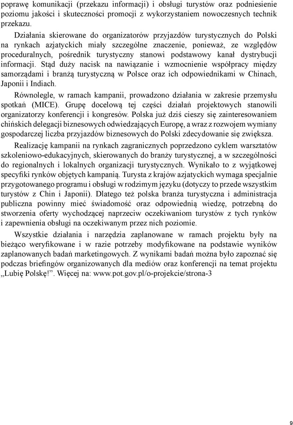 podstawowy kanał dystrybucji informacji. Stąd duży nacisk na nawiązanie i wzmocnienie współpracy między samorządami i branżą turystyczną w Polsce oraz ich odpowiednikami w Chinach, Japonii i Indiach.