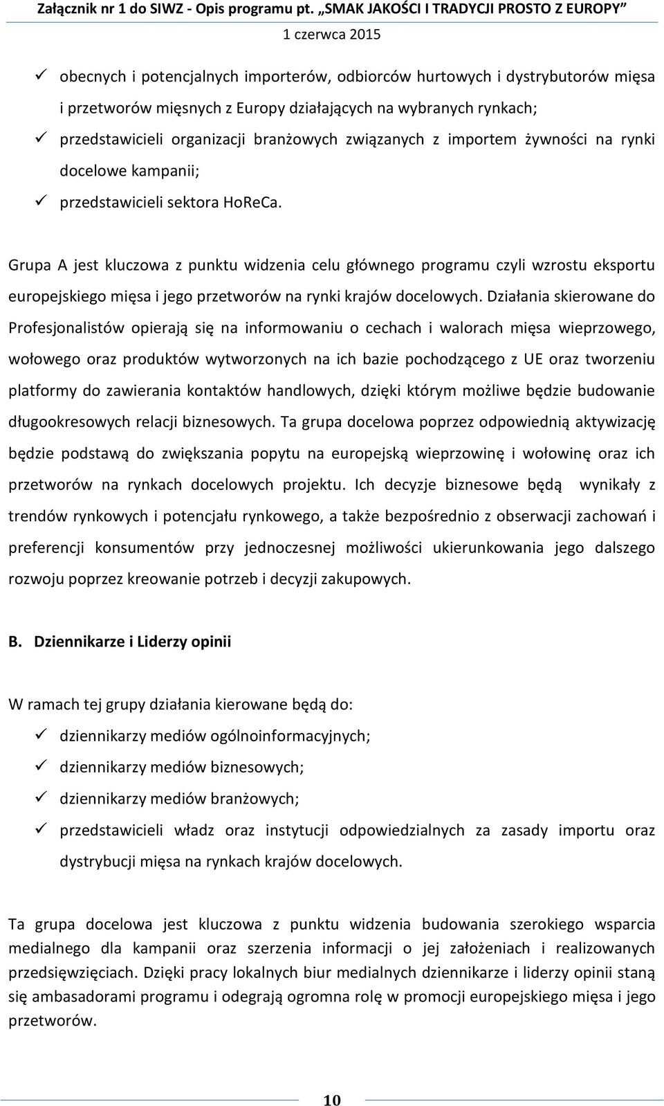 Grupa A jest kluczowa z punktu widzenia celu głównego programu czyli wzrostu eksportu europejskiego mięsa i jego przetworów na rynki krajów docelowych.