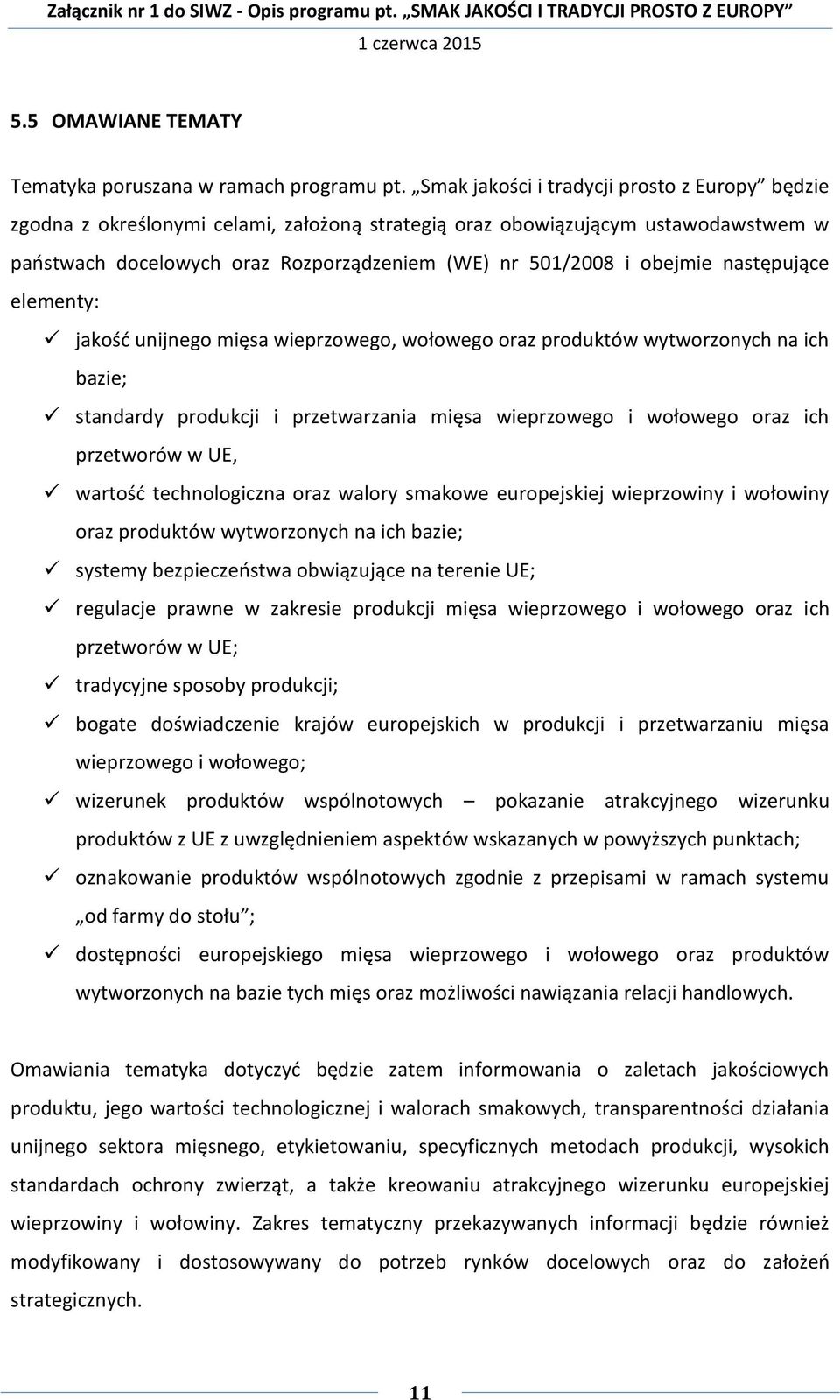 następujące elementy: jakość unijnego mięsa wieprzowego, wołowego oraz produktów wytworzonych na ich bazie; standardy produkcji i przetwarzania mięsa wieprzowego i wołowego oraz ich przetworów w UE,