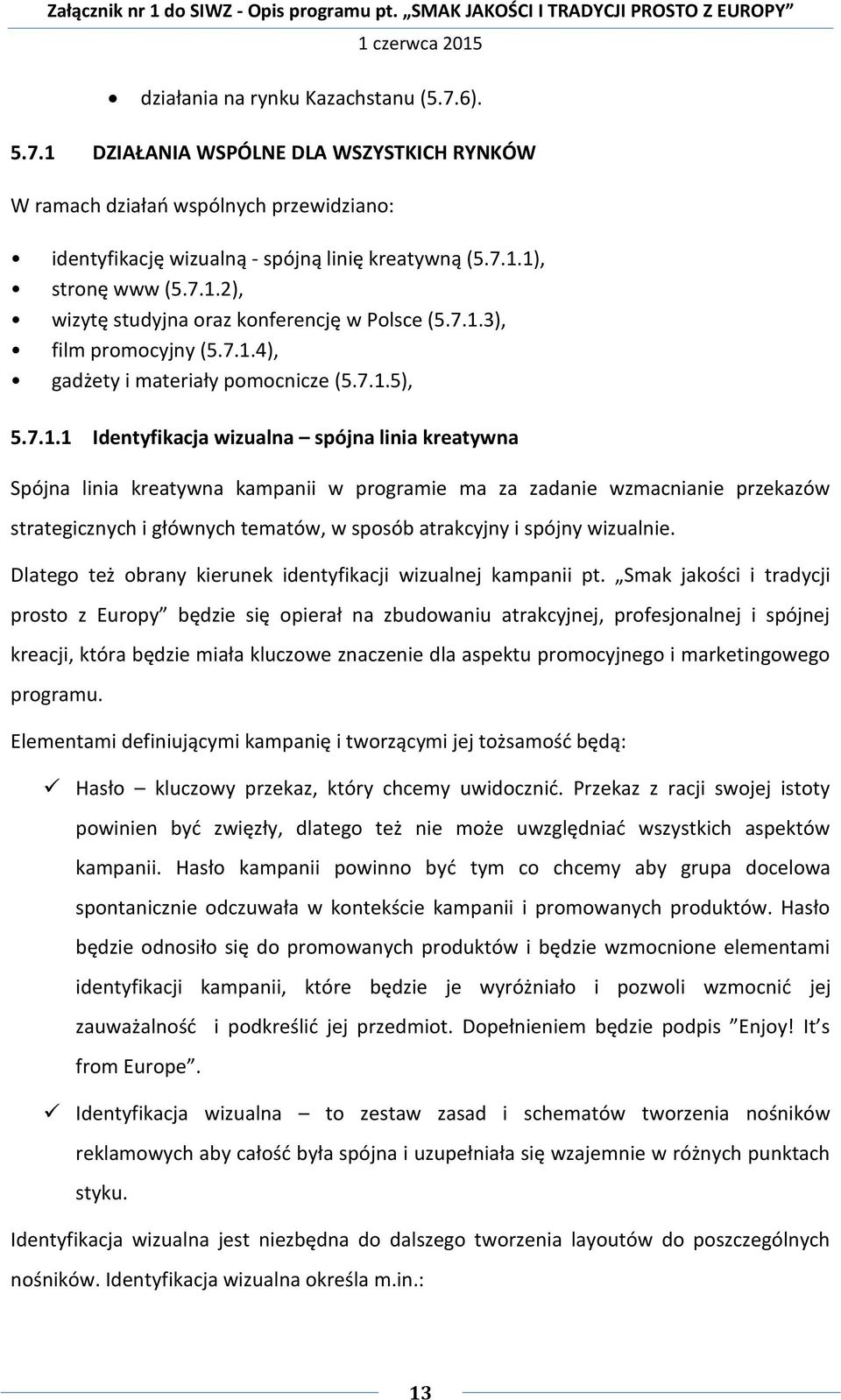 kreatywna kampanii w programie ma za zadanie wzmacnianie przekazów strategicznych i głównych tematów, w sposób atrakcyjny i spójny wizualnie.