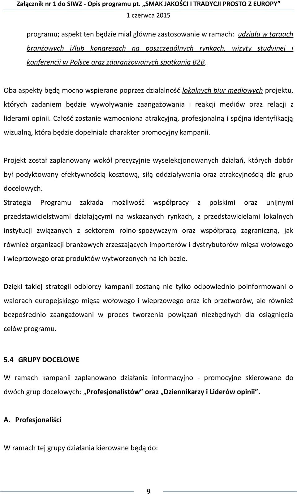 Oba aspekty będą mocno wspierane poprzez działalność lokalnych biur mediowych projektu, których zadaniem będzie wywoływanie zaangażowania i reakcji mediów oraz relacji z liderami opinii.