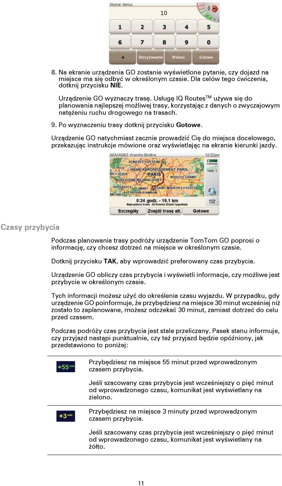 Urządzenie GO natychmiast zacznie prowadzić Cię do miejsca docelowego, przekazując instrukcje mówione oraz wyświetlając na ekranie kierunki jazdy.