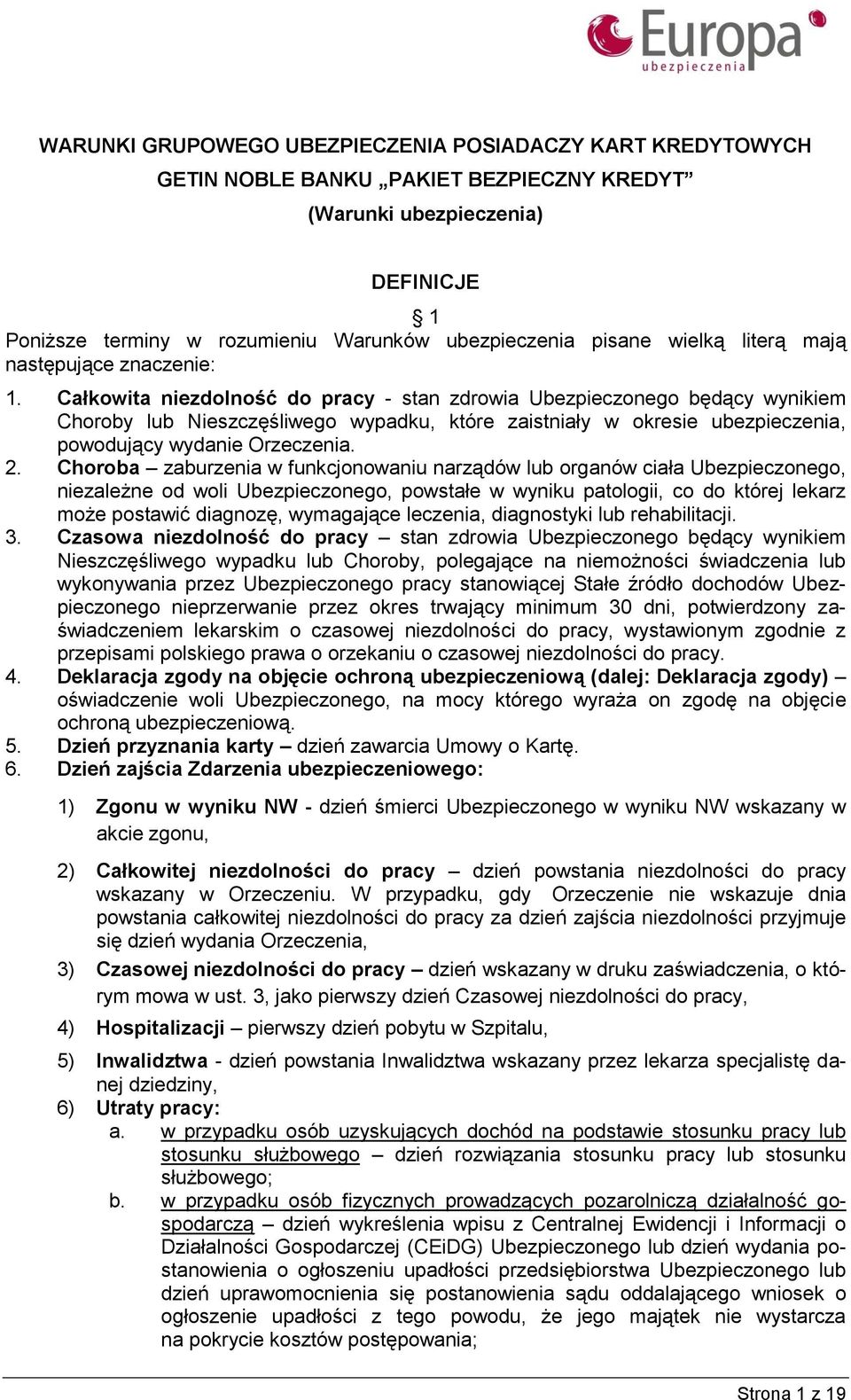 Całkowita niezdolność do pracy - stan zdrowia Ubezpieczonego będący wynikiem Choroby lub Nieszczęśliwego wypadku, które zaistniały w okresie ubezpieczenia, powodujący wydanie Orzeczenia. 2.