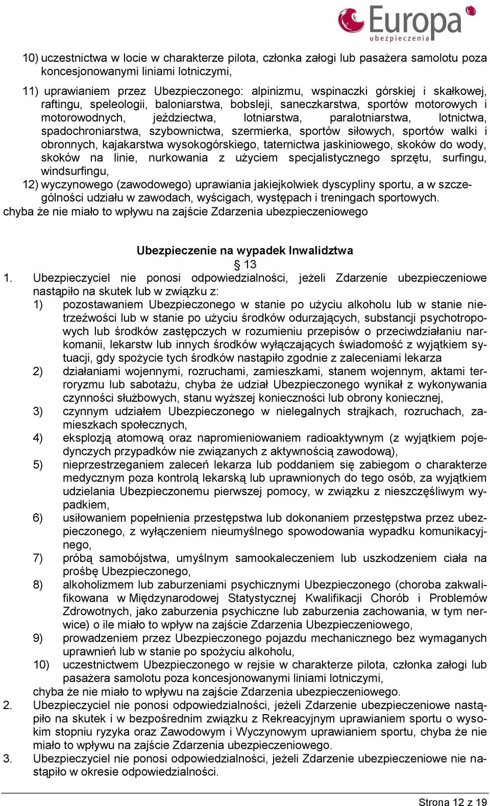 szermierka, sportów siłowych, sportów walki i obronnych, kajakarstwa wysokogórskiego, taternictwa jaskiniowego, skoków do wody, skoków na linie, nurkowania z użyciem specjalistycznego sprzętu,