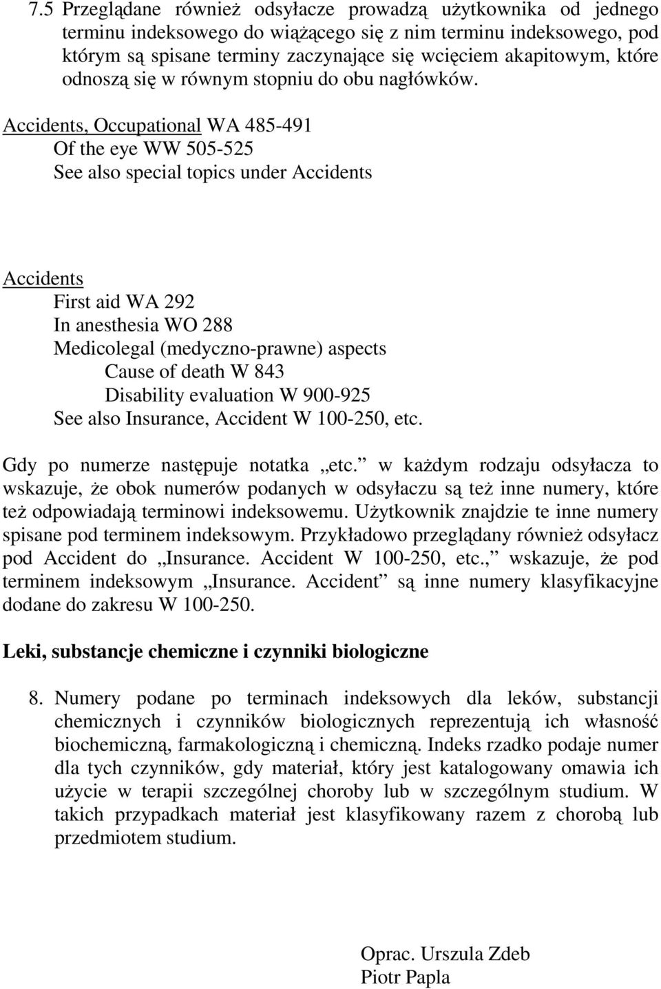 Accidents, Occupational WA 485-491 Of the eye WW 505-525 See also special topics under Accidents Accidents First aid WA 292 In anesthesia WO 288 Medicolegal (medyczno-prawne) aspects Cause of death W