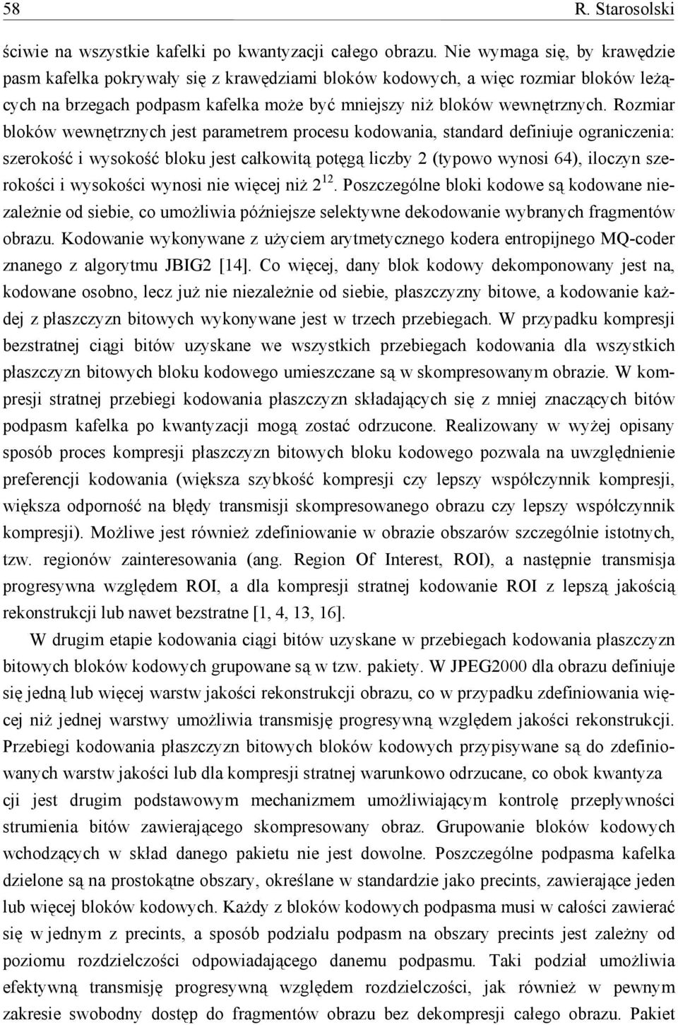 Rozmiar bloków wewnętrznych jest parametrem procesu kodowania, standard definiuje ograniczenia: szerokość i wysokość bloku jest całkowitą potęgą liczby 2 (typowo wynosi 64), iloczyn szerokości i