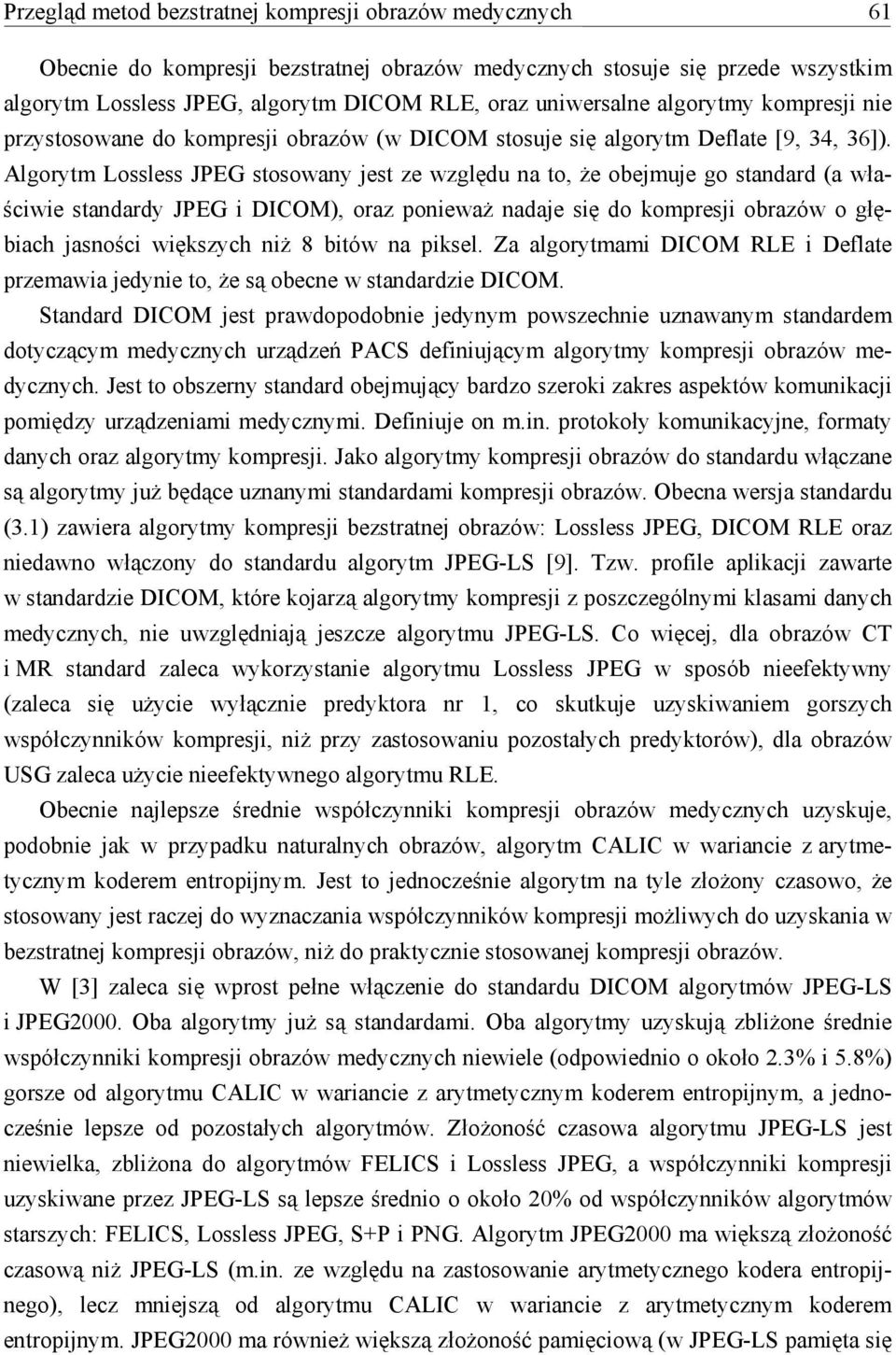 Algorytm Lossless JPEG stosowany jest ze względu na to, że obejmuje go standard (a właściwie standardy JPEG i DICOM), oraz ponieważ nadaje się do kompresji obrazów o głębiach jasności większych niż 8