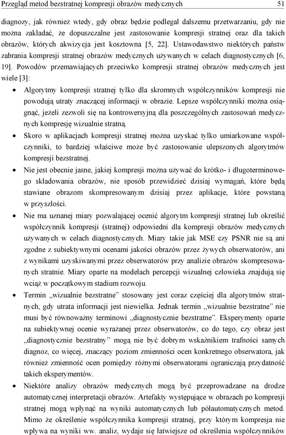 Ustawodawstwo niektórych państw zabrania kompresji stratnej obrazów medycznych używanych w celach diagnostycznych [6, 19].