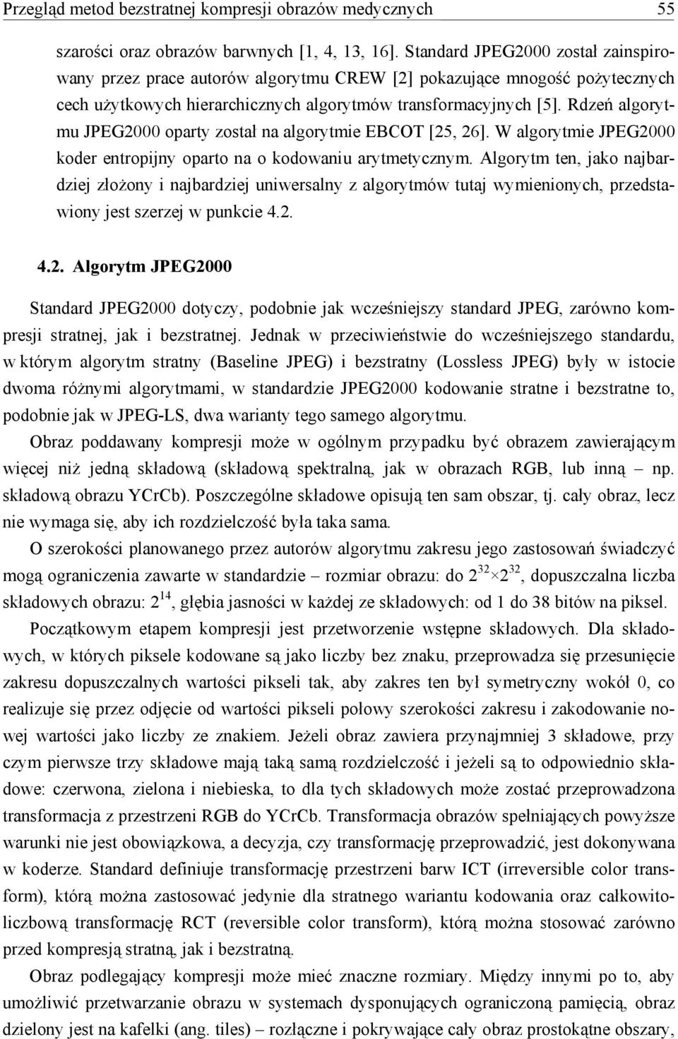 Rdzeń algorytmu JPEG2000 oparty został na algorytmie EBCOT [25, 26]. W algorytmie JPEG2000 koder entropijny oparto na o kodowaniu arytmetycznym.