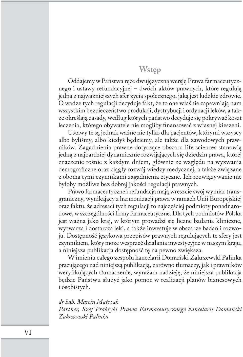 O wadze tych regulacji decyduje fakt, że to one właśnie zapewniają nam wszystkim bezpieczeństwo produkcji, dystrybucji i ordynacji leków, a także określają zasady, według których państwo decyduje się