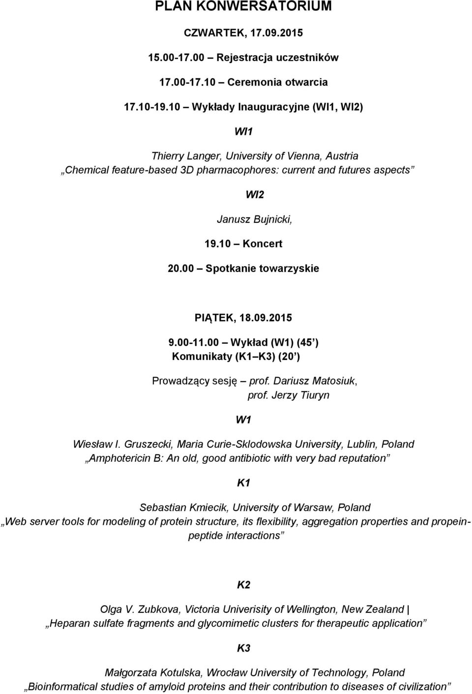 00 Spotkanie towarzyskie PIĄTEK, 18.09.2015 9.00-11.00 Wykład (W1) (45 ) Komunikaty (K1 K3) (20 ) Prowadzący sesję prof. Dariusz Matosiuk, prof. Jerzy Tiuryn W1 Wiesław I.