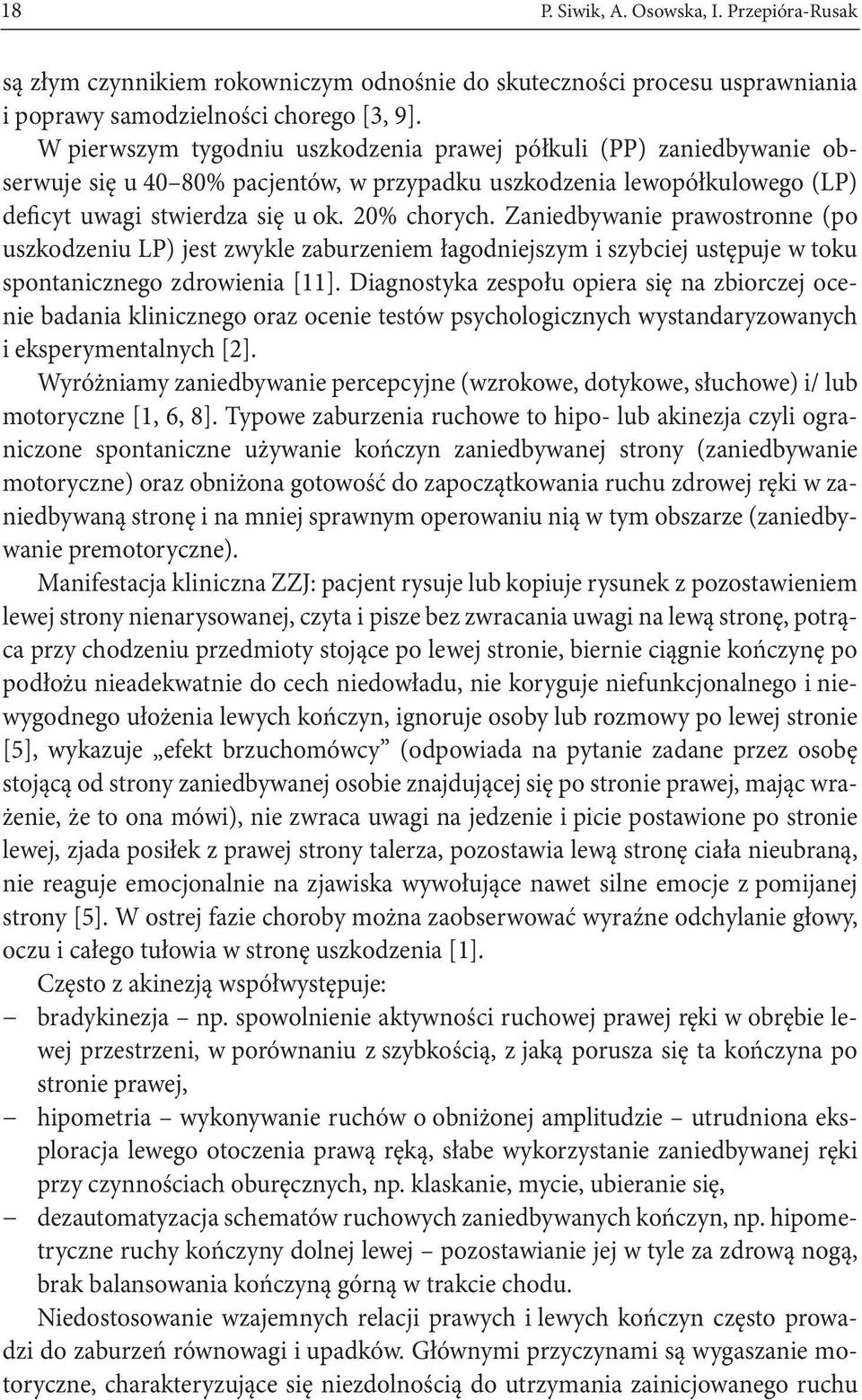 Zaniedbywanie prawostronne (po uszkodzeniu LP) jest zwykle zaburzeniem łagodniejszym i szybciej ustępuje w toku spontanicznego zdrowienia [11].