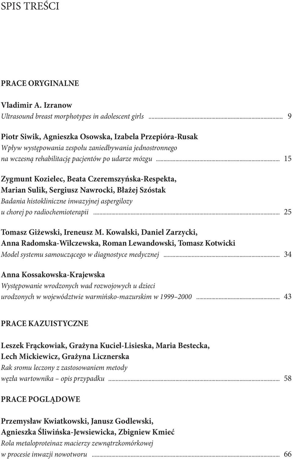 .. 15 Zygmunt Kozielec, Beata Czeremszyńska-Respekta, Marian Sulik, Sergiusz Nawrocki, Błażej Szóstak Badania histokliniczne inwazyjnej aspergilozy u chorej po radiochemioterapii.