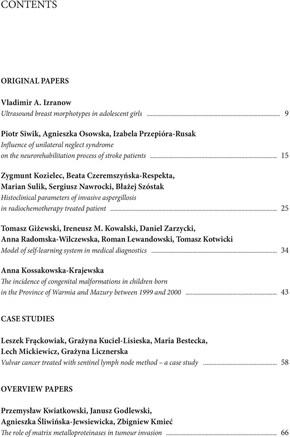 .. 15 Zygmunt Kozielec, Beata Czeremszyńska-Respekta, Marian Sulik, Sergiusz Nawrocki, Błażej Szóstak Histoclinical parameters of invasive aspergillosis in radiochemotherapy treated patient.