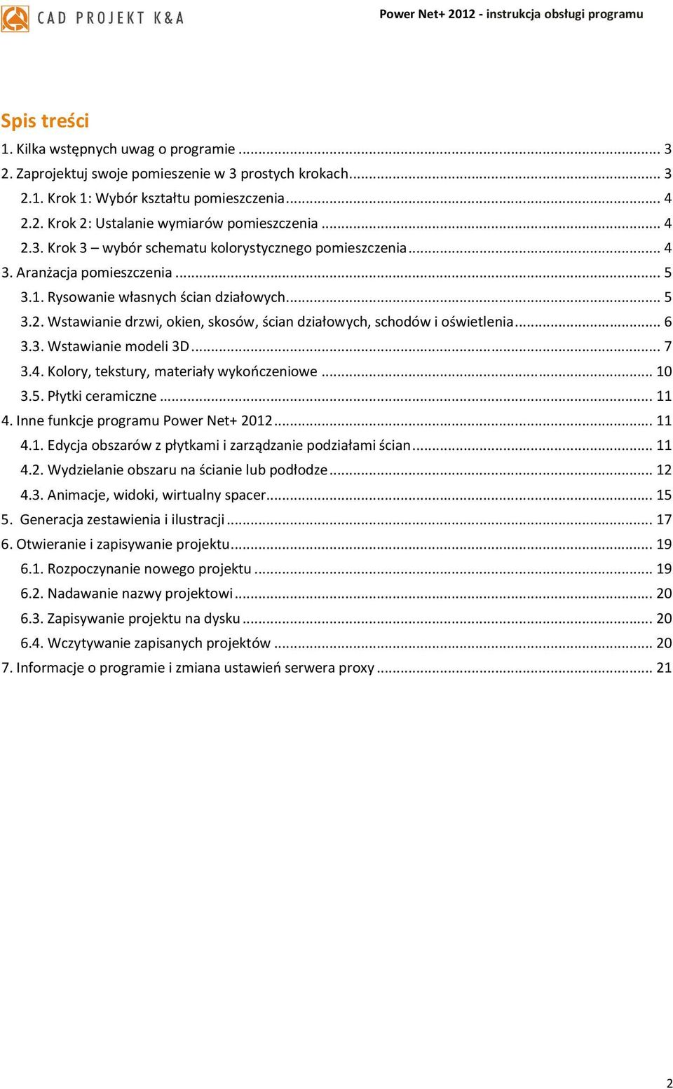 .. 6 3.3. Wstawianie modeli 3D... 7 3.4. Kolory, tekstury, materiały wykończeniowe... 10 3.5. Płytki ceramiczne... 11 4. Inne funkcje programu Power Net+ 2012... 11 4.1. Edycja obszarów z płytkami i zarządzanie podziałami ścian.