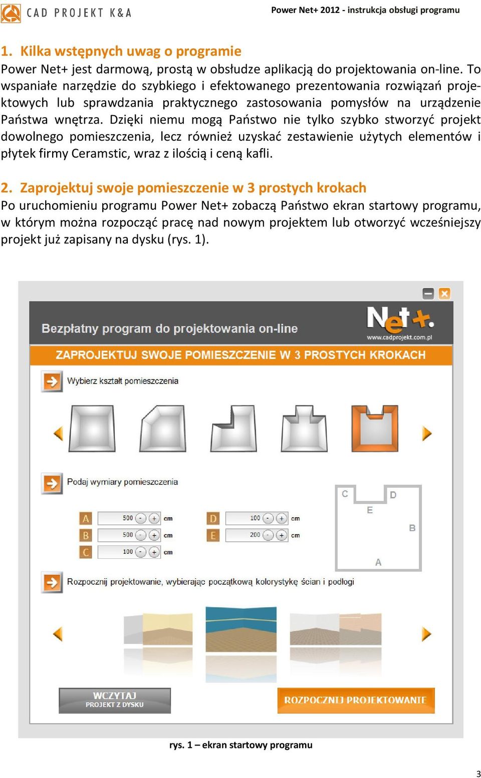 Dzięki niemu mogą Państwo nie tylko szybko stworzyć projekt dowolnego pomieszczenia, lecz również uzyskać zestawienie użytych elementów i płytek firmy Ceramstic, wraz z ilością i ceną kafli.