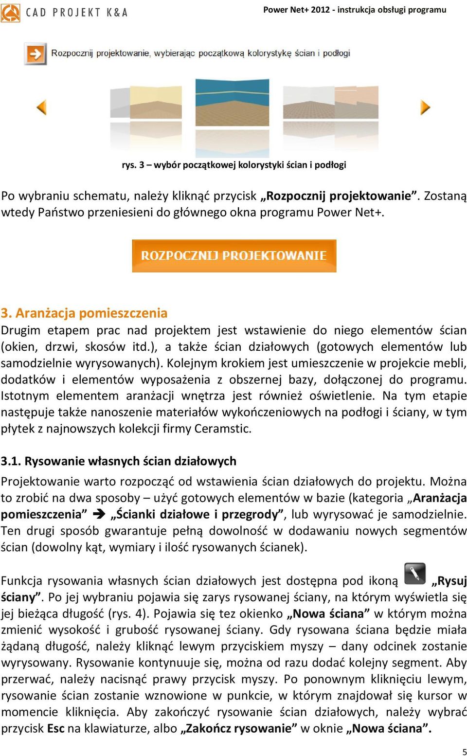 Kolejnym krokiem jest umieszczenie w projekcie mebli, dodatków i elementów wyposażenia z obszernej bazy, dołączonej do programu. Istotnym elementem aranżacji wnętrza jest również oświetlenie.