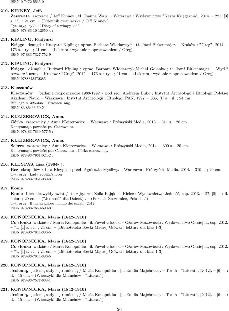 176 s. : rys. ; 21 cm. (Lektura : wydanie z opracowaniem / Greg) ISBN 97-883-7327-752-9 212. KIPLING, Rudyard Księga dżungli / Rudyard Kipling ; oprac. Barbara Włodarczyk,Michał Golonka ; tł.