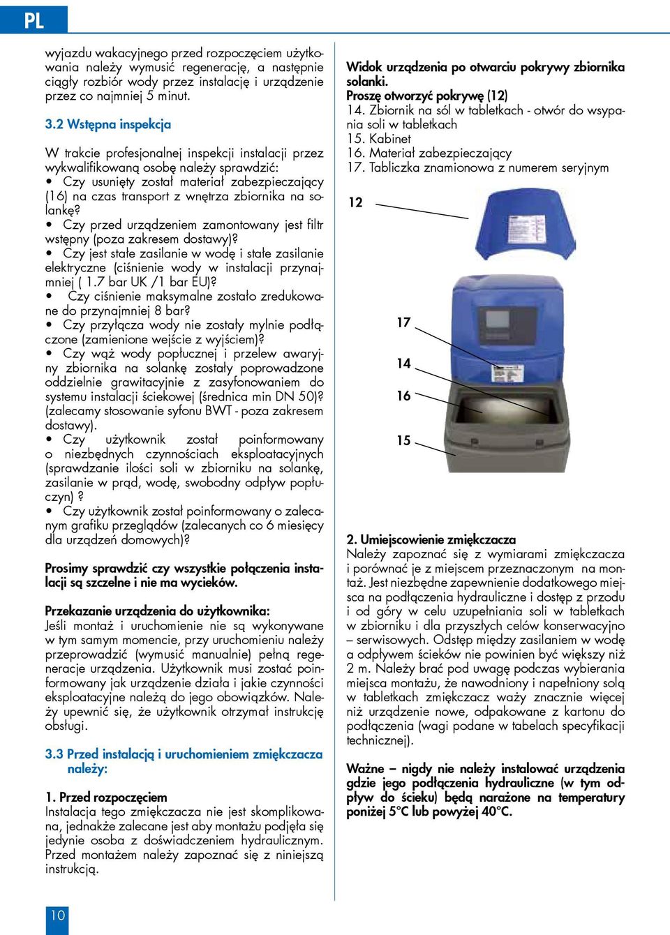 na solankę? Czy przed urządzeniem zamontowany jest filtr wstępny (poza zakresem dostawy)? Czy jest stałe zasilanie w wodę i stałe zasilanie elektryczne (ciśnienie wody w instalacji przynajmniej ( 1.