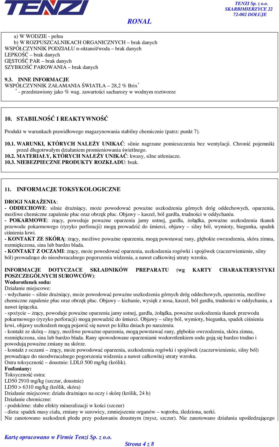 STABILNOŚĆ I REAKTYWNOŚĆ Produkt w warunkach prawidłowego magazynowania stabilny chemicznie (patrz: punkt 7). 10.1. WARUNKI, KTÓRYCH NALEśY UNIKAĆ: silnie nagrzane pomieszczenia bez wentylacji.