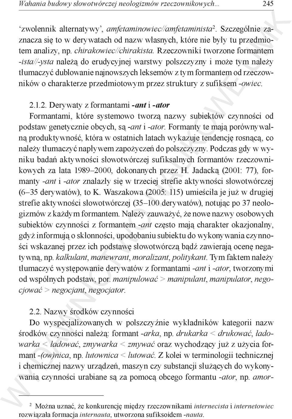 Rzeczowniki tworzone formantem -ista//-ysta należą do erudycyjnej warstwy polszczyzny i może tym należy tłumaczyć dublowanie najnowszych leksemów z tym formantem od rzeczowników o charakterze