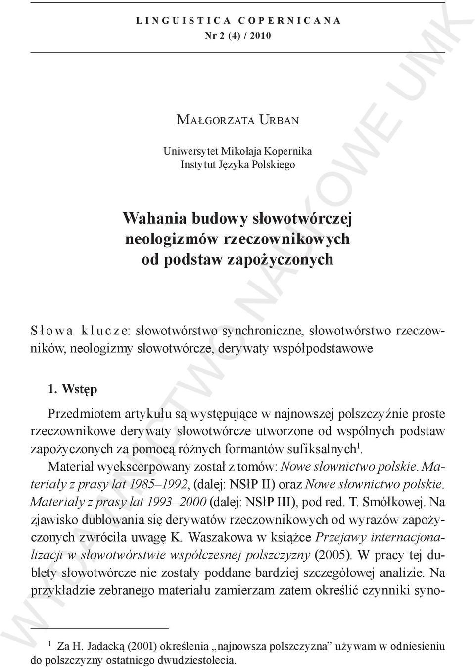 Wstęp Przedmiotem artykułu są występujące w najnowszej polszczyźnie proste rzeczownikowe derywaty słowotwórcze utworzone od wspólnych podstaw zapożyczonych za pomocą różnych formantów sufiksalnych 1.