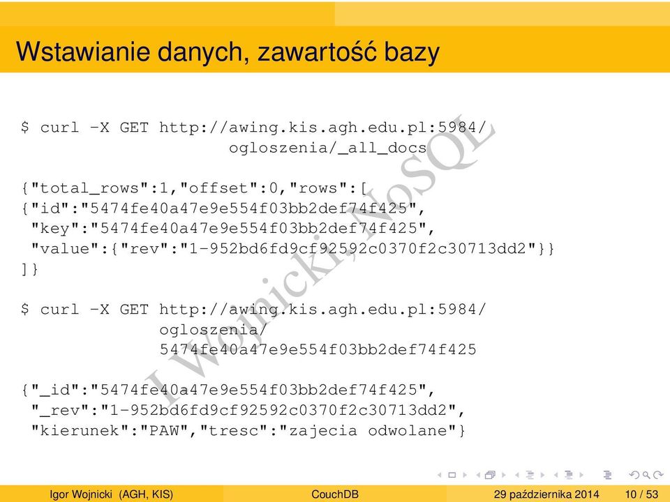 "key":"5474fe40a47e9e554f03bb2def74f425", "value":{"rev":"1-952bd6fd9cf92592c0370f2c30713dd2" ] $ curl -X GET http://awing.kis.agh.edu.
