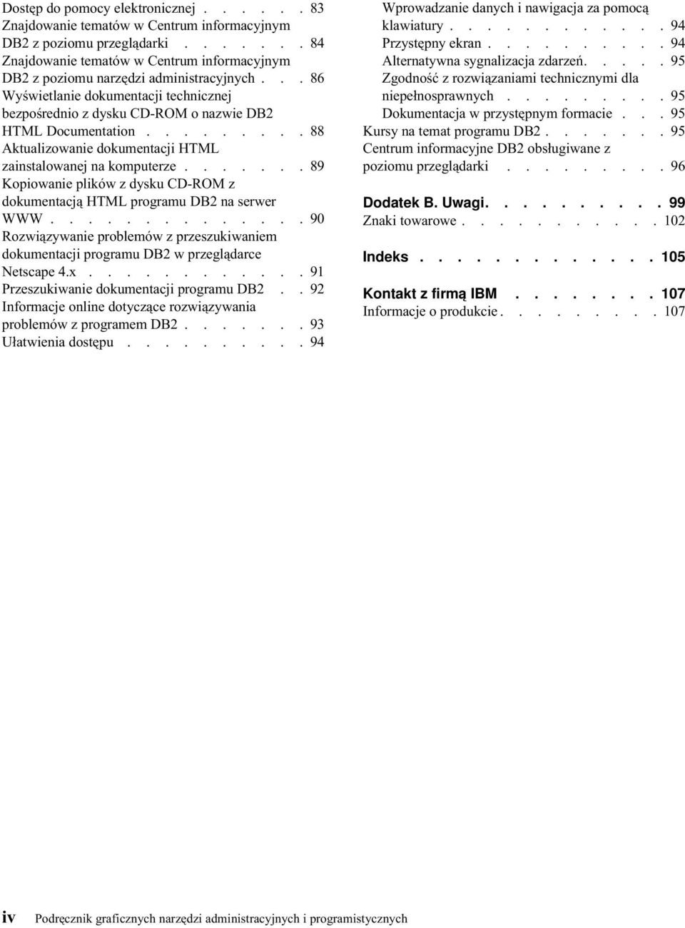 ........ 88 Aktualizowanie dokumentacji HTML zainstalowanej na komputerze....... 89 Kopiowanie plików z dysku CD-ROM z dokumentacją HTML programu DB2 na serwer WWW.