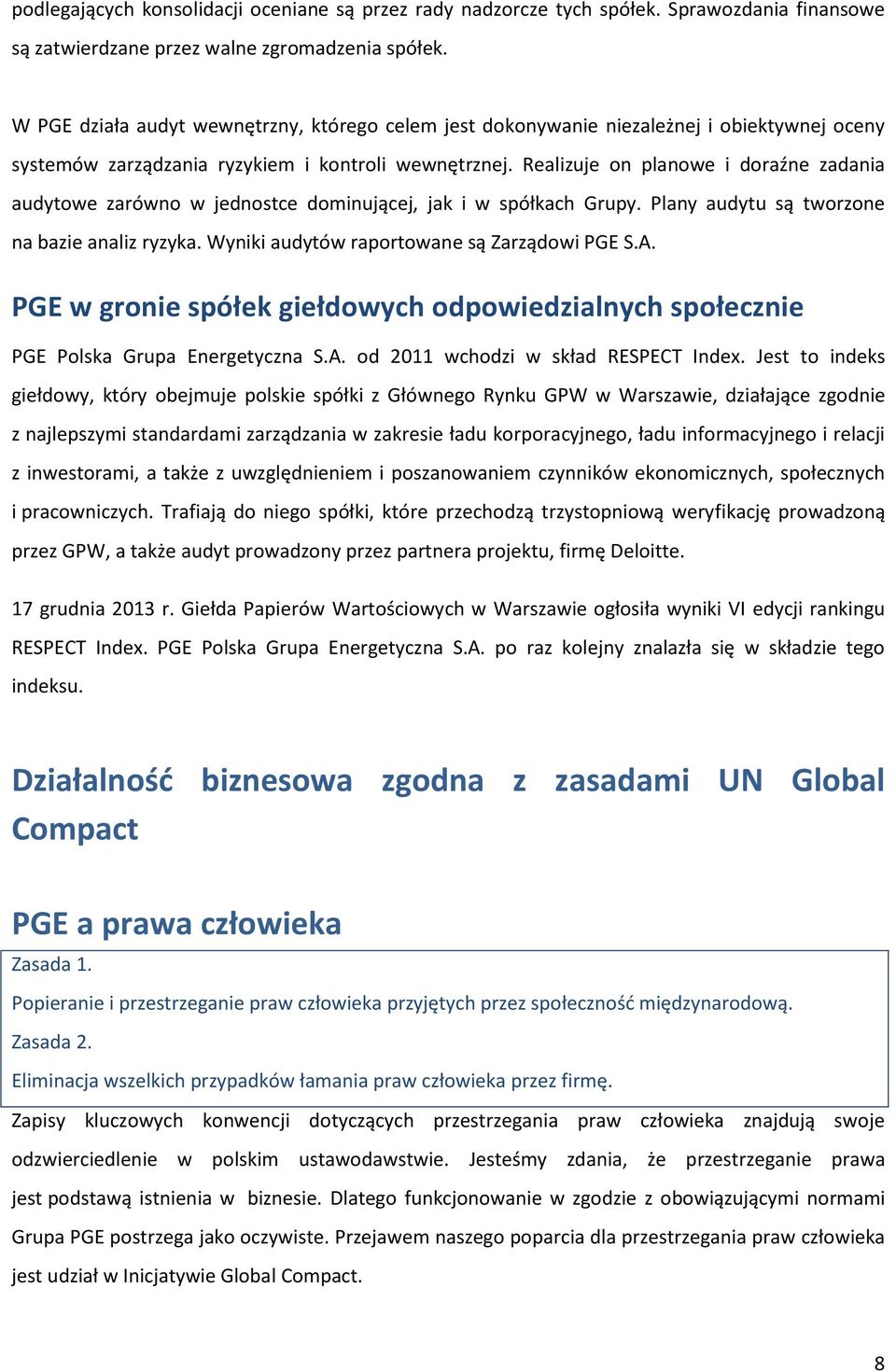 Realizuje on planowe i doraźne zadania audytowe zarówno w jednostce dominującej, jak i w spółkach Grupy. Plany audytu są tworzone na bazie analiz ryzyka. Wyniki audytów raportowane są Zarządowi PGE S.