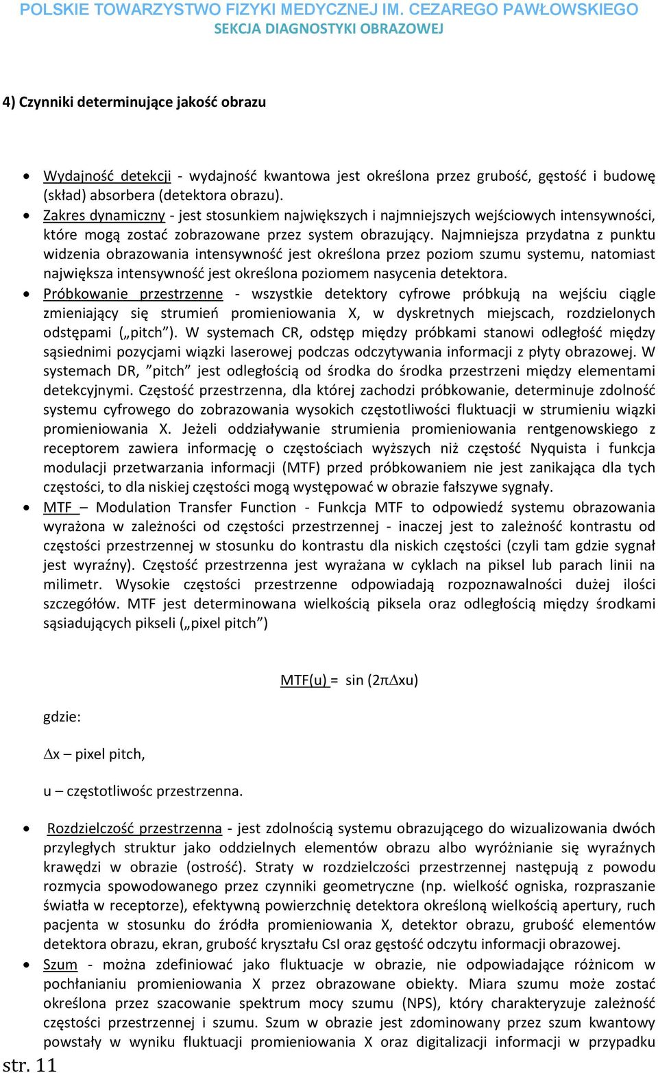 Najmniejsza przydatna z punktu widzenia obrazowania intensywność jest określona przez poziom szumu systemu, natomiast największa intensywność jest określona poziomem nasycenia detektora.