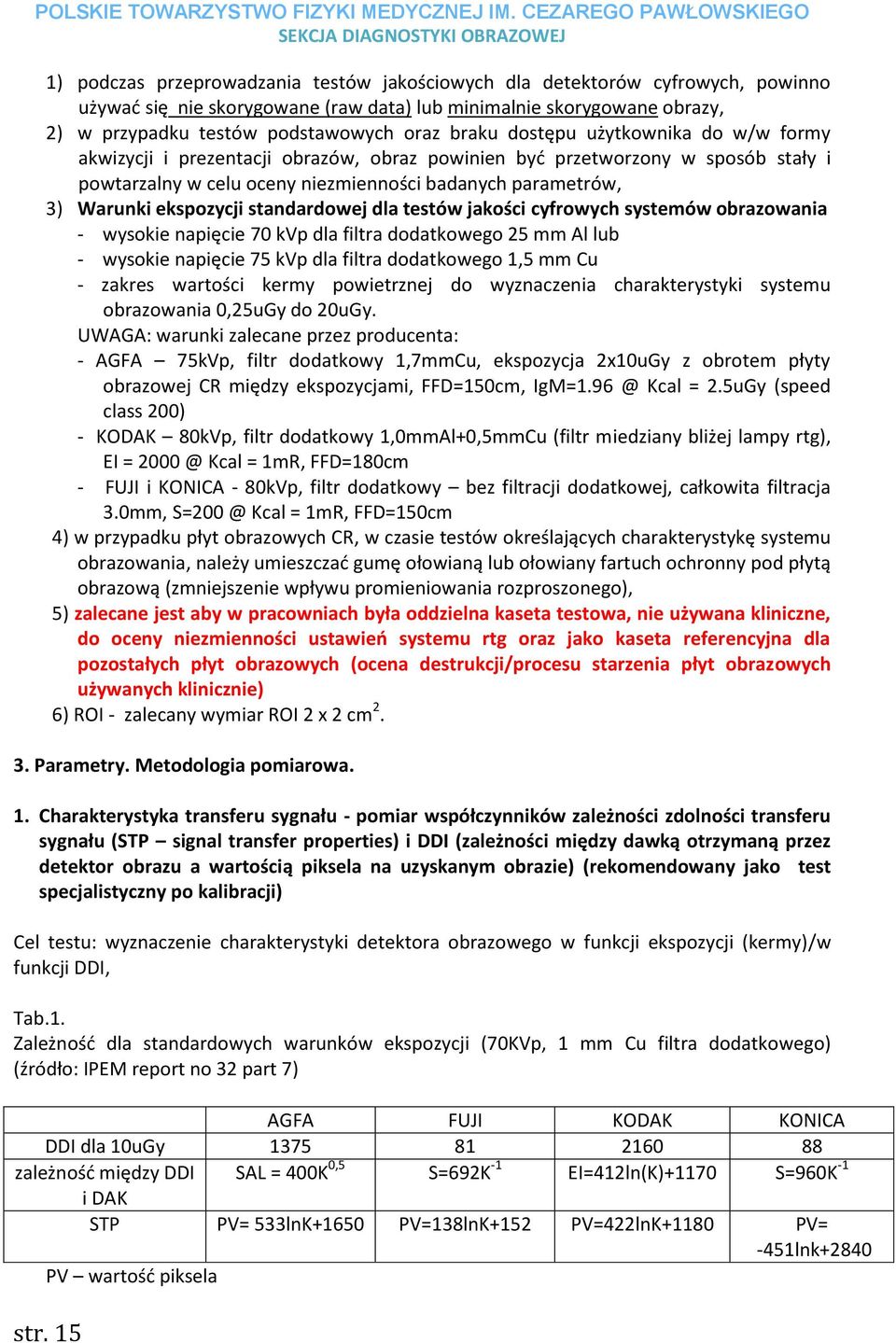 standardowej dla testów jakości cyfrowych systemów obrazowania - wysokie napięcie 70 kvp dla filtra dodatkowego 25 mm Al lub - wysokie napięcie 75 kvp dla filtra dodatkowego 1,5 mm Cu - zakres