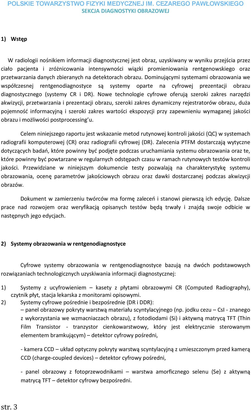 Dominującymi systemami obrazowania we współczesnej rentgenodiagnostyce są systemy oparte na cyfrowej prezentacji obrazu diagnostycznego (systemy CR i DR).