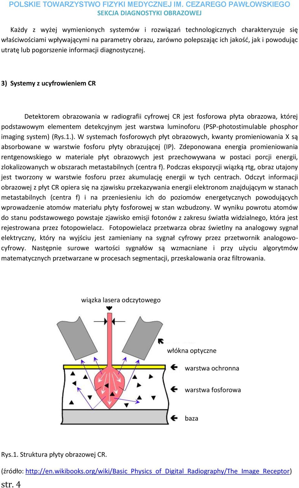 3) Systemy z ucyfrowieniem CR Detektorem obrazowania w radiografii cyfrowej CR jest fosforowa płyta obrazowa, której podstawowym elementem detekcyjnym jest warstwa luminoforu (PSP-photostimulable