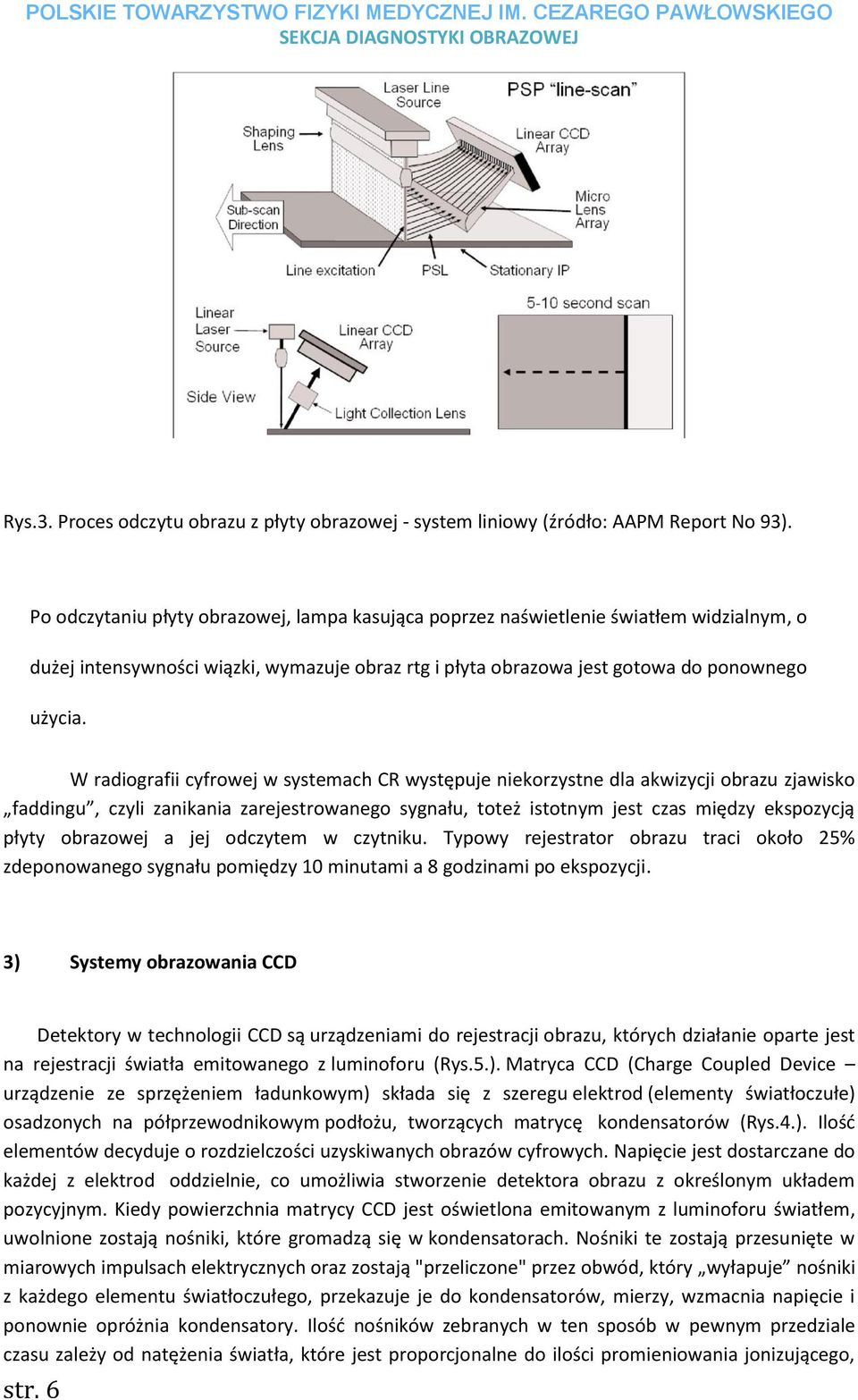 W radiografii cyfrowej w systemach CR występuje niekorzystne dla akwizycji obrazu zjawisko faddingu, czyli zanikania zarejestrowanego sygnału, toteż istotnym jest czas między ekspozycją płyty