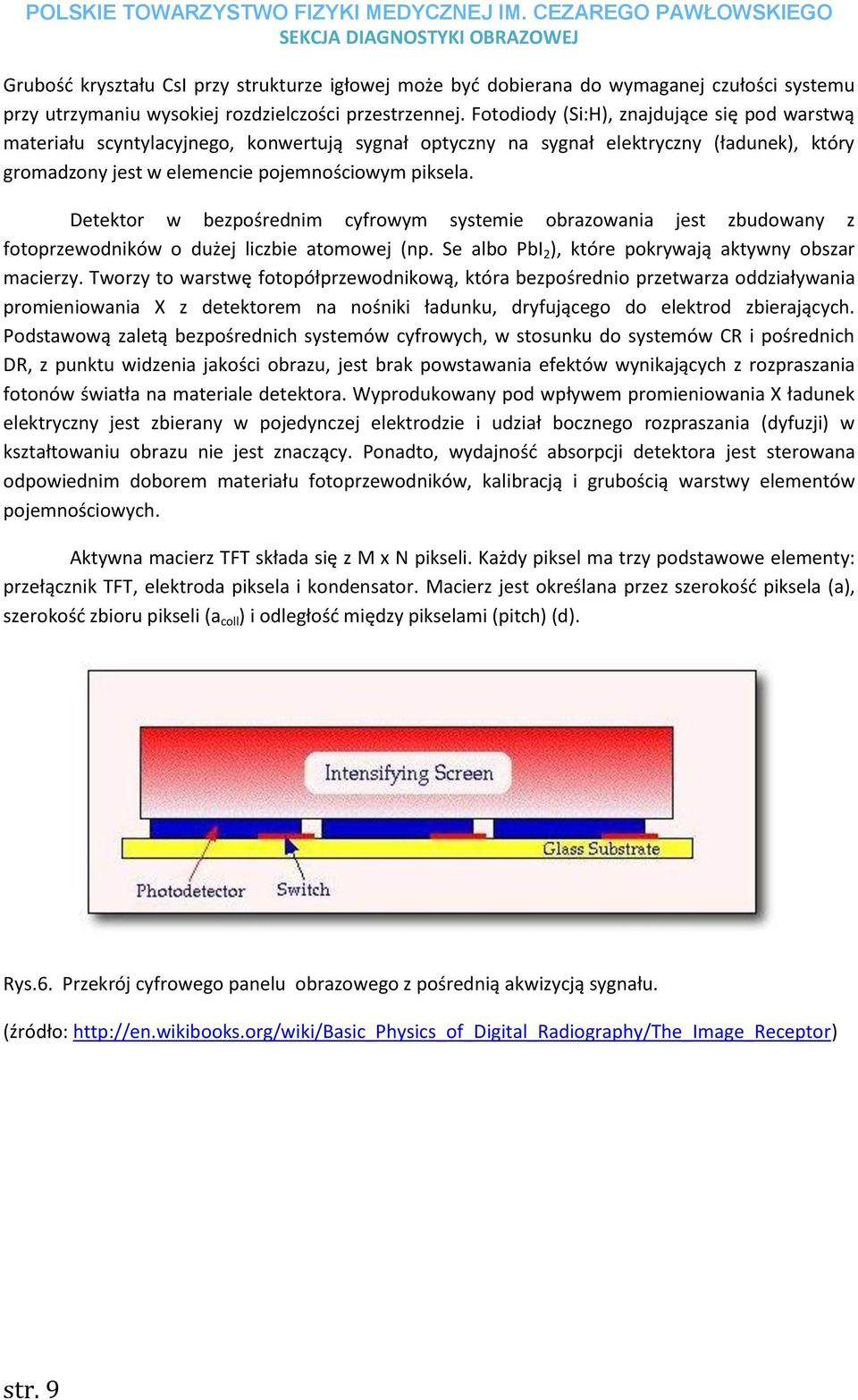 Detektor w bezpośrednim cyfrowym systemie obrazowania jest zbudowany z fotoprzewodników o dużej liczbie atomowej (np. Se albo PbI 2 ), które pokrywają aktywny obszar macierzy.