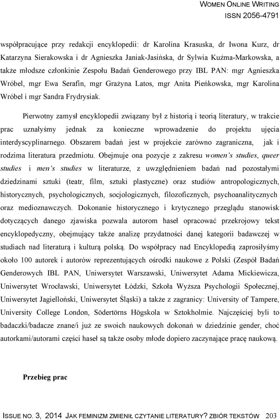 Pierwotny zamysł encyklopedii związany był z historią i teorią literatury, w trakcie prac uznałyśmy jednak za konieczne wprowadzenie do projektu ujęcia interdyscyplinarnego.