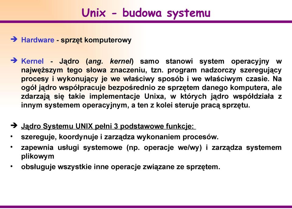 Na ogół jądro współpracuje bezpośrednio ze sprzętem danego komputera, ale zdarzają się takie implementacje Unixa, w których jądro współdziała z innym systemem operacyjnym,