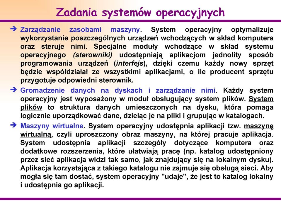 wszystkimi aplikacjami, o ile producent sprzętu przygotuje odpowiedni sterownik. Gromadzenie danych na dyskach i zarządzanie nimi.