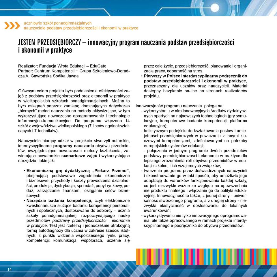 Gawrońska Spółka Jawna Głównym celem projektu było podniesienie efektywności zajęć z podstaw przedsiębiorczości oraz ekonomii w praktyce w wielkopolskich szkołach ponadgimnazjalnych.