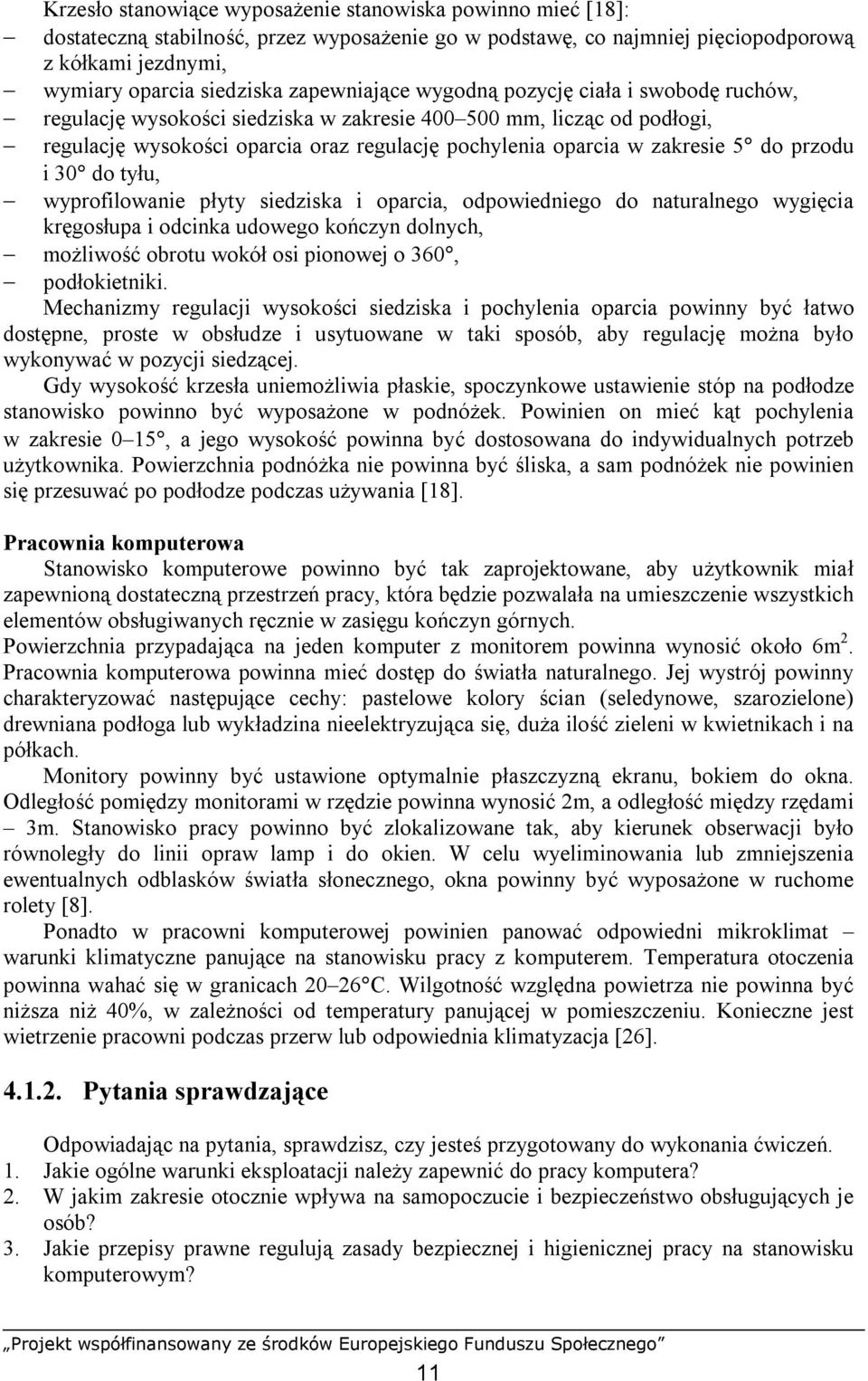 do przodu i 30 do tyłu, wyprofilowanie płyty siedziska i oparcia, odpowiedniego do naturalnego wygięcia kręgosłupa i odcinka udowego kończyn dolnych, możliwość obrotu wokół osi pionowej o 360,