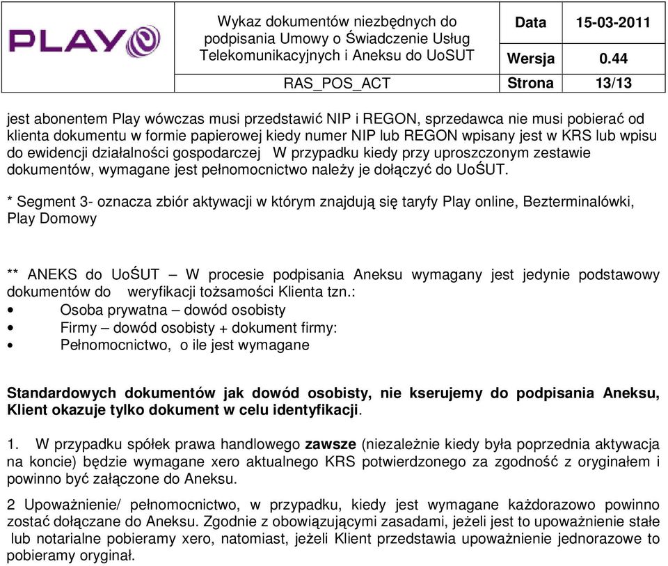 * Segment 3- oznacza zbiór aktywacji w którym znajdują się taryfy Play online, Bezterminalówki, Play Domowy ** ANEKS do UoŚUT W procesie podpisania Aneksu wymagany jest jedynie podstawowy dokumentów