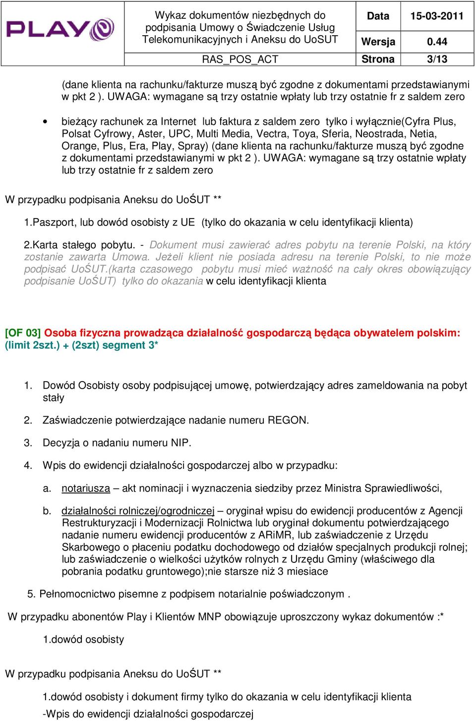 Media, Vectra, Toya, Sferia, Neostrada, Netia, Orange, Plus, Era, Play, Spray) (dane klienta na rachunku/fakturze muszą być zgodne z dokumentami przedstawianymi w pkt 2 ).