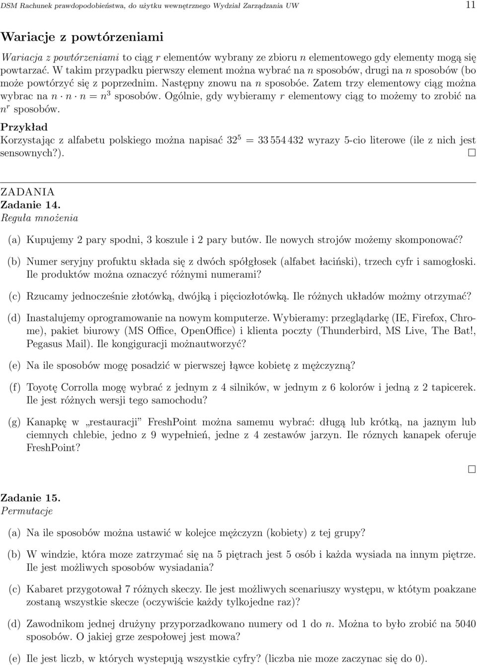 Zatem trzy elementowy ciąg można wybrac na n n n = n 3 sposobów. Ogólnie, gdy wybieramy r elementowy ciąg to możemy to zrobić na n r sposobów.